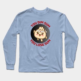 You Dim Sum You Lose Sum | Dim Sum Pun Long Sleeve T-Shirt